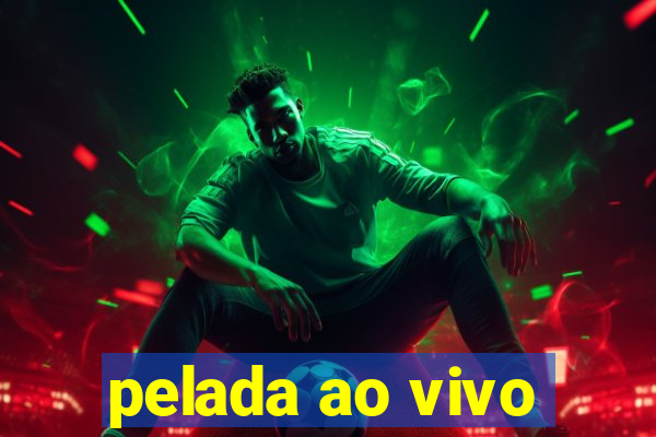 pelada ao vivo